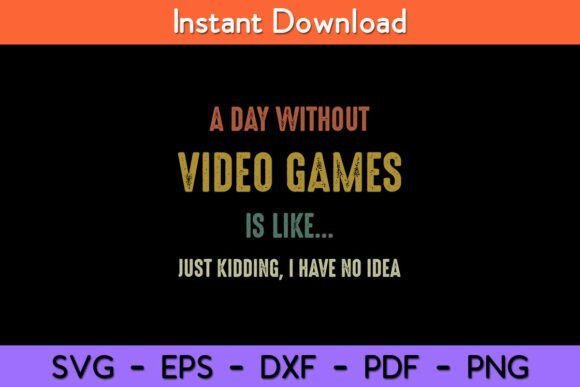 A Day Without Video Games is Like Funny Graphics for Crafts