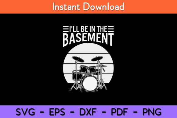 I ll Be in the Basement Drumming Funny Graphics for Crafts